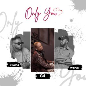 G4 Ft. Kingsaa & Wyper – Only You (Prod. by Kingsaa)